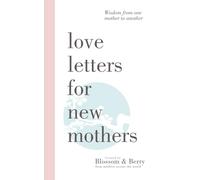 Love Letters For New Mothers: Wisdom from one mother to another