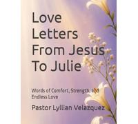 Love Letters From Jesus To Julie: Words of Comfort, Strength, and Endless Love