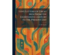 Love Letters of Great Men From the Eighteenth Century to the Present Day