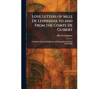 Love Letters of Mlle De Lespinasse to and From the Comte De Guibert: Translated With an Introduction and Biographical Index by E.H.F.Mills