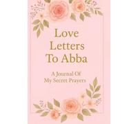 Love Letters To Abba: A Journal Of My Secret Prayers