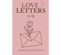 Love Letters to Me: A Journey Back To Myself