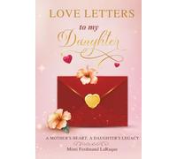 Love Letters to My Daughter: A Mother’s Heart, A Daughter’s Legacy