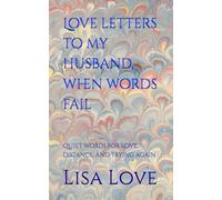 Love letters to my husband, when words fail: Quiet words for love, distance, and trying again