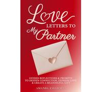 Love Letters to My Partner: Guided Reflections & Prompts to Deepen Connection, Express Love, & Create a Meaningful Gift