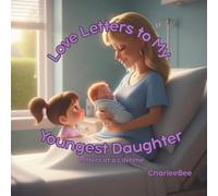 Love Letters to My Youngest Daughter: The love that came last-and stayed forever. (Letters of a Lifetime)