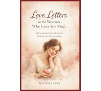 Love Letters to the Woman Who Gives Too Much: Soft reminders for the heart that has carried everything (The Valentine Sanctuary Series)