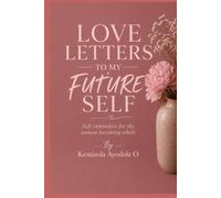 LOVE LETTTERS TO MY FUTURE SELF: Soft reminder for the woman becoming whole. A Healing Journey of Self-Love, Faith, Peace. Affirmations, and ... the Woman Learning to Choose Herself Again .