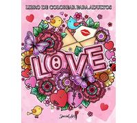 Love - Libro de Colorear para Adultos: Una idea de regalo original para el día de San Valentín, los cumpleaños y los aniversarios. Más de 50 páginas ... animales, amantes, corazones y mucho más.