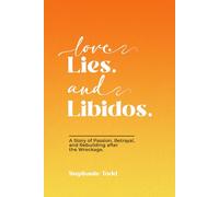Love. Lies. and Libidos: A Story of Passion, Betrayal, and Rebuilding after the Wreckage.