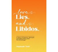 Love. Lies. and Libidos: A Story of Passion, Betrayal, and Rebuilding after the Wreckage.