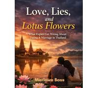 Love, Lies, and Lotus Flowers: What Expats Get Wrong About Dating and Marriage in Thailand (Expat Guide to Travel)