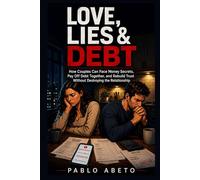 Love, Lies & Debt: How Couples Can Face Money Secrets, Pay Off Debt Together, and Rebuild Trust Without Destroying the Relationship (Money, Trust & Love Series)