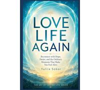 LOVE LIFE AGAIN: Reconnect with Hope, Desire, and the Ordinary Moments That Make You Feel Alive (THE ART OF LOVING LIFE SERIES)