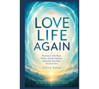 LOVE LIFE AGAIN: Reconnect with Hope, Desire, and the Ordinary Moments That Make You Feel Alive (THE ART OF LOVING LIFE SERIES)