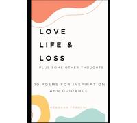 LOVE, LIFE AND LOSS: 10 POEMS FOR INSPIRATION AND GUIDANCE