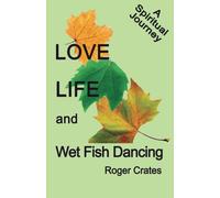 Love, Life and Wet Fish Dancing: A Chronicle Of More Than Ordinary Events