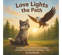 Love Lights the Path: An Indigenous Children's Story About the Seven Grandfather Teachings - Love: 3