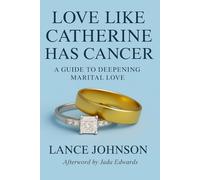 Love Like Catherine Has Cancer: A Guide to Deepening Marital Love