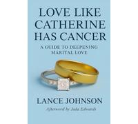 Love Like Catherine Has Cancer: A Guide to Deepening Marital Love