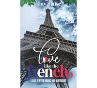 Love Like the French: A Guide to Better Romance and Relationships: A Guide to Better Romance and Relationships (Amour Magnifique: Unveiling the French Way of Love)