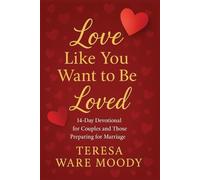 Love Like You Want to Be Loved: 14-Day Devotional for Couples and Those Preparing for Marriage
