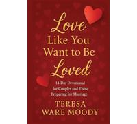 Love Like You Want to Be Loved: 14-Day Devotional for Couples and Those Preparing for Marriage