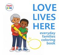 Love Lives Here: Diverse Families Coloring Book for Kids - Inclusive Everyday Family Life Scenes to Color (Colors of Home)