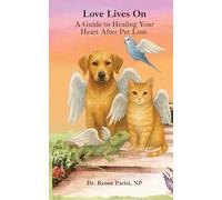 Love Lives On: A Guide to Healing Your Heart After Pet Loss: A Guide To Healing Your Heart After Pet Loss