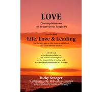 Love - Lord, Teach Us How to Pray. Contemplations on the Prayers Jesus Taught Us: From the Book Life, Love & Leading (Life, Love & Leading: The One ... us up in Love, and Leads effective Leaders)