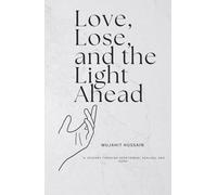 Love, lose, and the light ahead: A Journey Through Heartbreak, Healing , And Hope