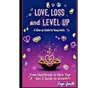 Love, Loss and Level-up : A Glow-up Guide for Young Adults: From Heartbreak to Hero : Your GenZ Guide to Growth