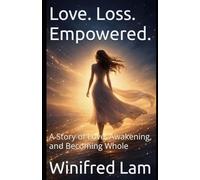 Love. Loss. Empowered.: A Story of Love, Awakening, and Becoming Whole