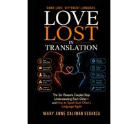 LOVE LOST IN TRANSLATION: The Six Reasons Couples Stop Understanding Each Other - and How to Speak Each Other’s Language Again