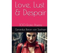 Love, Lust & Despair: 100 Erotic Poems (The Poetry of Baron von Sachsen)