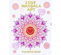 LOVE MANDALA ART COLORING BOOK: 108 Heart-Centered Mandalas for Calm, Clarity & Inner Connection (Blue Wings Light Books Coloring Collection)