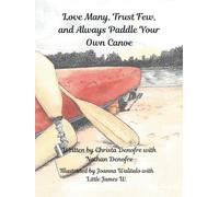 Love Many, Trust Few, and Always Paddle your own Canoe: Based on the adventures of the first bilateral amputee to canoe the entire Mississippi River