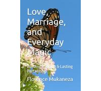 Love, Marriage, and Everyday Magic: Building a Strong & Lasting Partnership