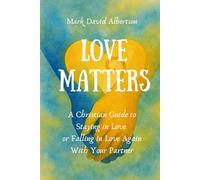 Love Matters: A Christian Guide to Staying in Love or Falling in Love Again With Your Partner: A Christian Guide To Staying in Love, or Falling in ... Guide To Staying in Love,: A Christian Guide