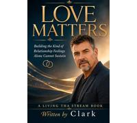LOVE MATTERS: Building the Kind of Relationship Feelings Alone Cannot Sustain (Living Tha Stream)