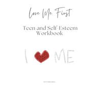 Love Me First: Teen and Self-Esteem Workbook