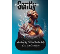 Love Me Gently: Guiding My Path to Tender Self-Care and Compassion