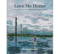 Love Me Home: A Healing Journey with the Human Christ