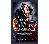 Love Me Like It's Dangerous: Risk Everything. Lose Nothing... Except Your Heart: 1 (First)