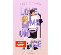 Love Me on Ice: Ein New-Adult-Liebesroman der Spiegel-Bestseller-Autorin