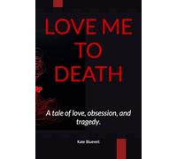 LOVE ME TO DEATH: A tale of love, obsession, and tragedy.
