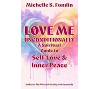 Love Me Unconditionally: A Spiritual Guide to Self-Love and Inner Peace: 1 (Love Me Unconditionally Self-Love Books)