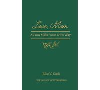 Love, Mom: As You Make Your Own Way: A collection of letters, poems, and reflections for the years you build your own life (Life Legacy Letters)