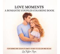 LOVE MOMENTS - A ROMANTIC COUPLES COLORING BOOK: ONE COUPLE'S SWEET STORY TO COLOR AND RELAX