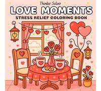 Love Moments: Romantic Coloring Book for Adults and Teens, Sweet Designs Featuring Cozy Romantic Scenes, Couples, Hearts & Floral Designs for Stress Relief